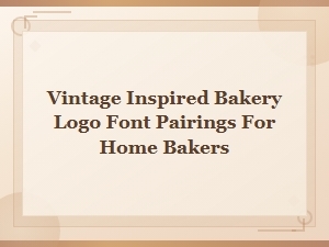 Vintage Inspired Bakery Logo Font Pairings for Home Bakers
